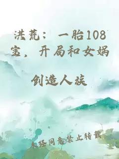 洪荒：一胎108宝，开局和女娲创造人族